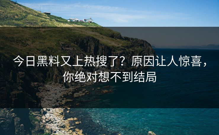 今日黑料又上热搜了？原因让人惊喜，你绝对想不到结局