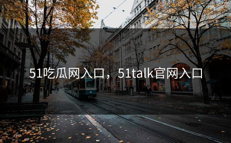51吃瓜网入口，51talk官网入口