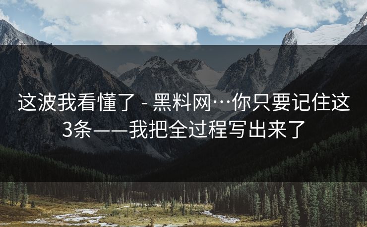 这波我看懂了 - 黑料网…你只要记住这3条——我把全过程写出来了